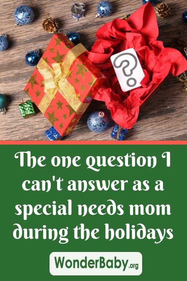 The one question I can't answer as a special needs mom during the holidays