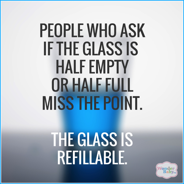 People who ask if the glass is half empty or half full miss the point. The glass is refillable.