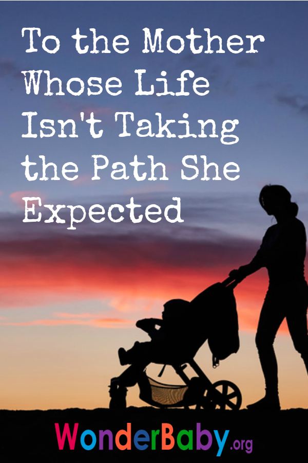 To the Mother Whose Life Isn't Taking the Path She Expected