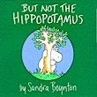 Sandra Boynton: But Not the Hippopotamus