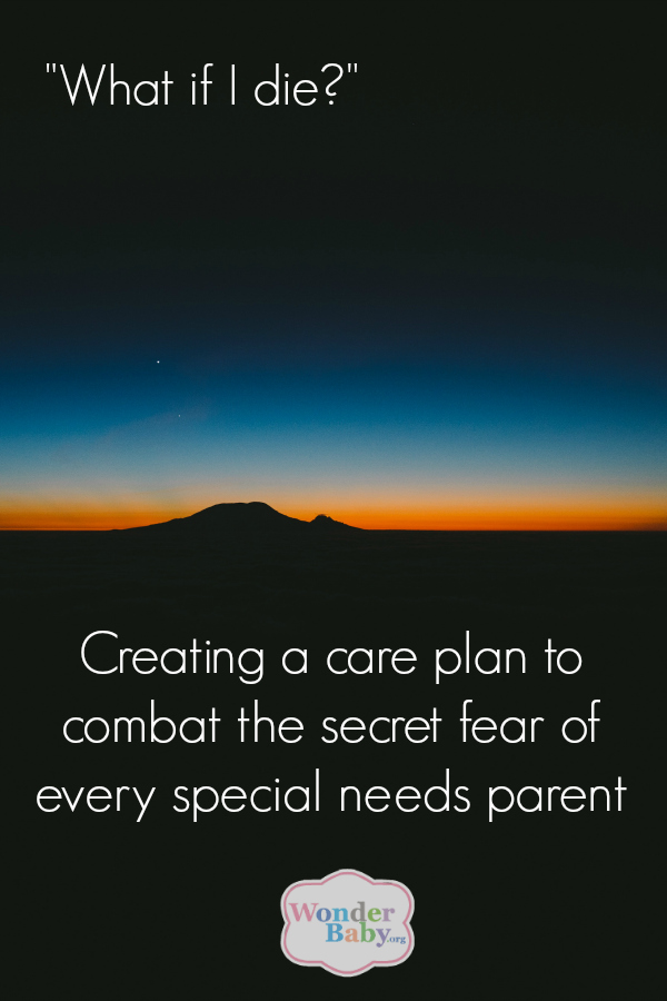 What if I die? Creating a care plan to combat the secret fear of every special needs parent