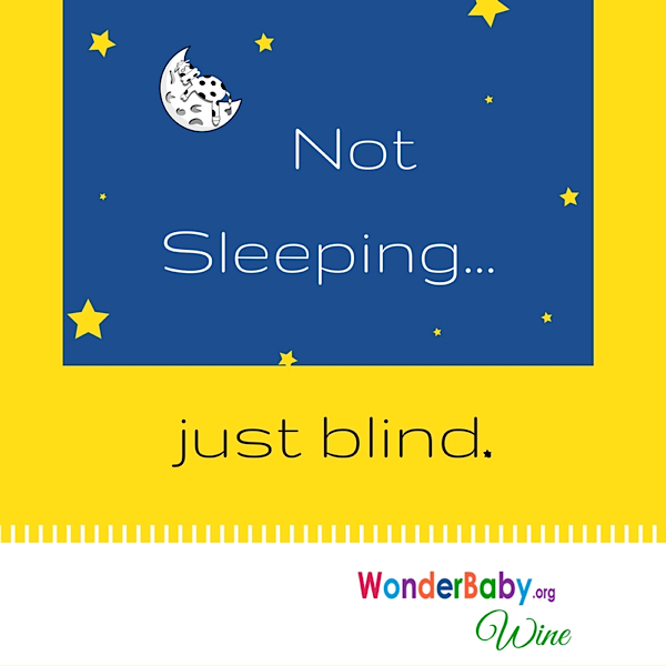 Not sleeping, just blind