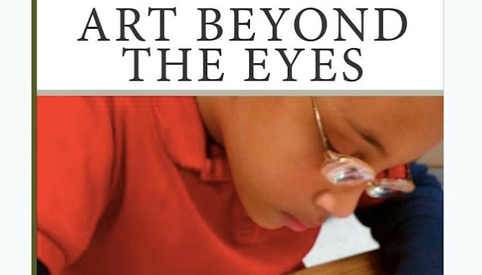 Art Beyond the Eyes: A Handbook For Visual Art Teachers Working with Students with Visual Impairments