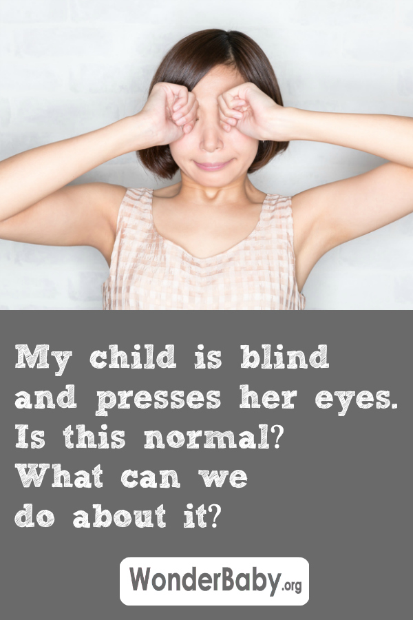 My child is blind and presses her eyes. Is this normal? What can we do about it?