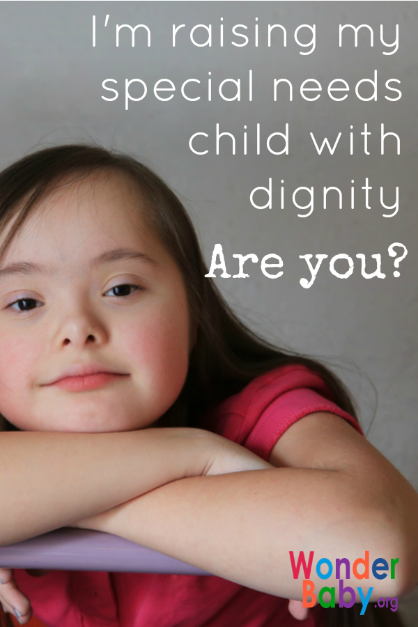 I'm raising my special needs child with dignity - are you?