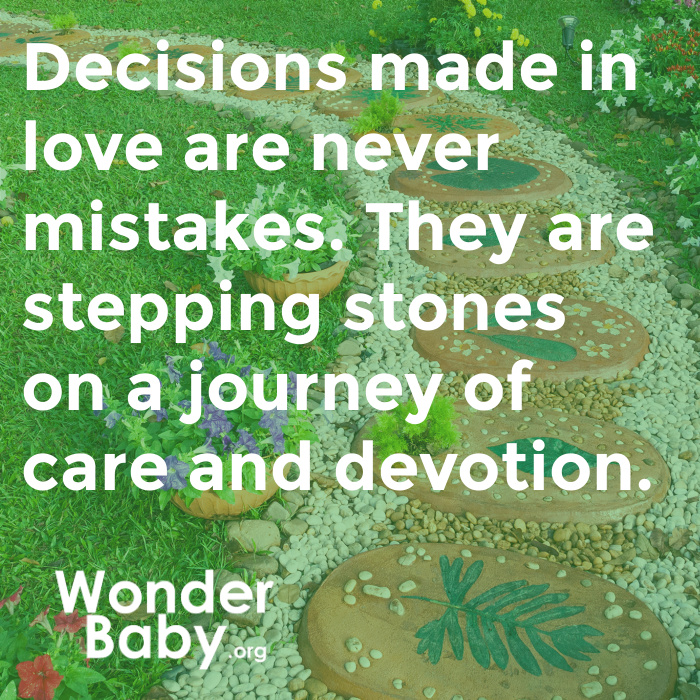 “Decisions made in love are never mistakes. They are stepping stones on a journey of care and devotion.”