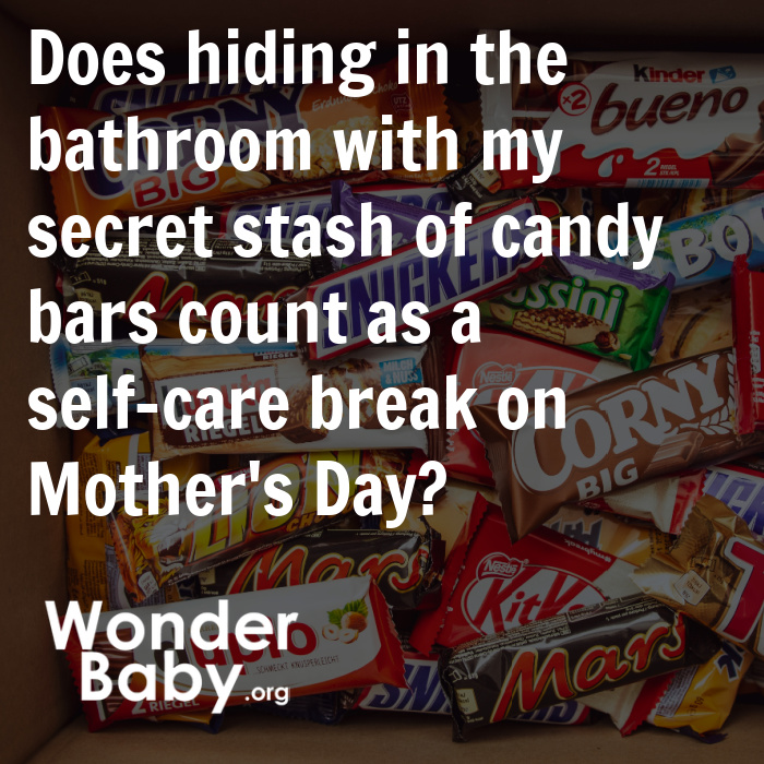 Does hiding in the bathroom with my secret stash of candy bars count as a self-care break on Mother's Day? 